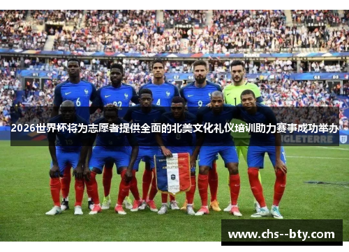 2026世界杯将为志愿者提供全面的北美文化礼仪培训助力赛事成功举办