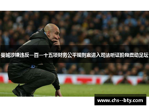 曼城涉嫌违反一百一十五项财务公平规则案进入司法听证阶段震动足坛 曼城涉嫌违反一百一十五项财务公平规则案进入司法听证阶段震动足坛