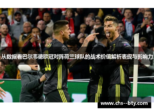 从数据看巴尔韦德欧冠对阵荷兰球队的战术价值解析表现与影响力
