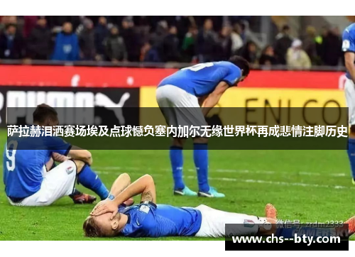萨拉赫泪洒赛场埃及点球憾负塞内加尔无缘世界杯再成悲情注脚历史 萨拉赫泪洒赛场埃及点球憾负塞内加尔无缘世界杯再成悲情注脚历史